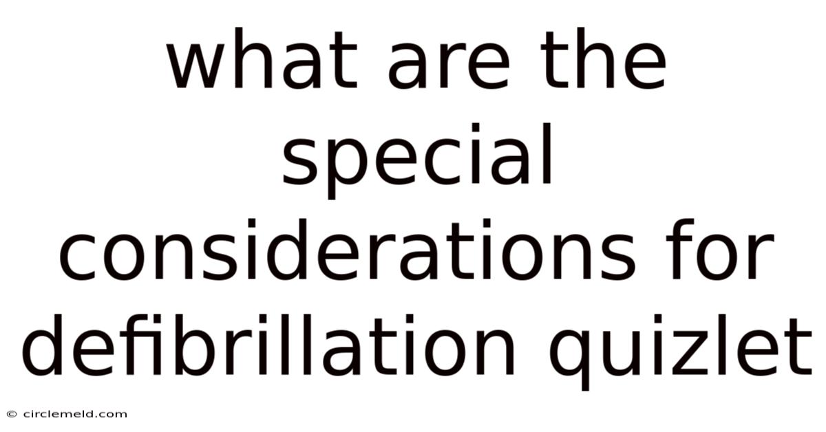 What Are The Special Considerations For Defibrillation Quizlet