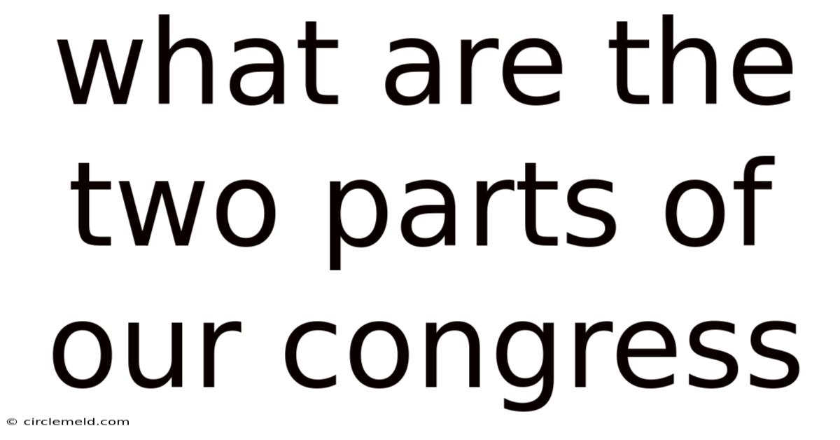 What Are The Two Parts Of Our Congress