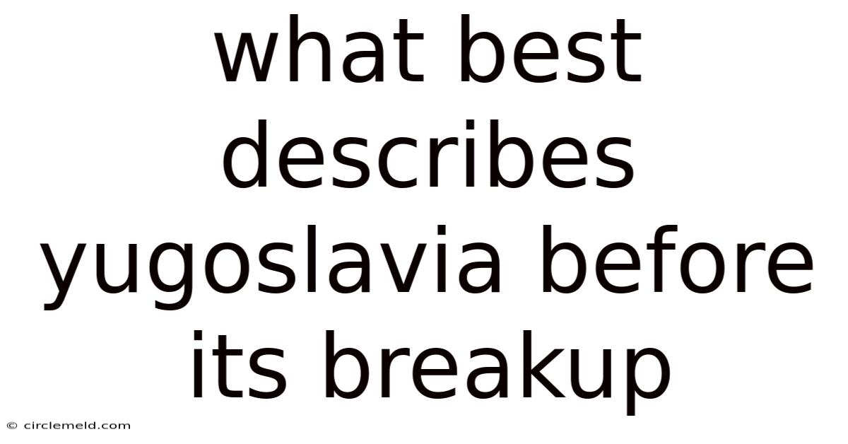 What Best Describes Yugoslavia Before Its Breakup