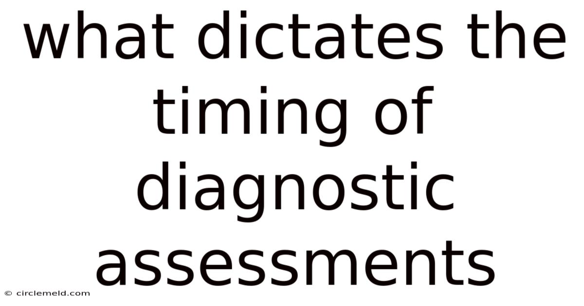 What Dictates The Timing Of Diagnostic Assessments