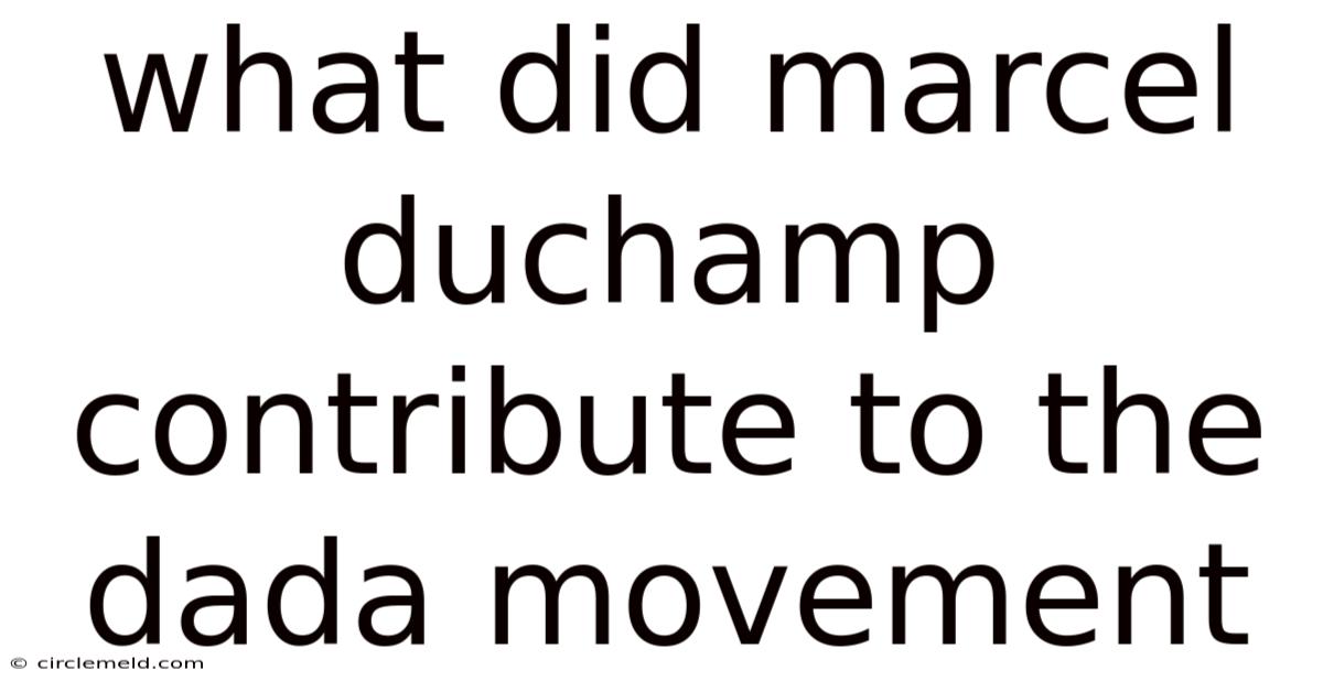 What Did Marcel Duchamp Contribute To The Dada Movement