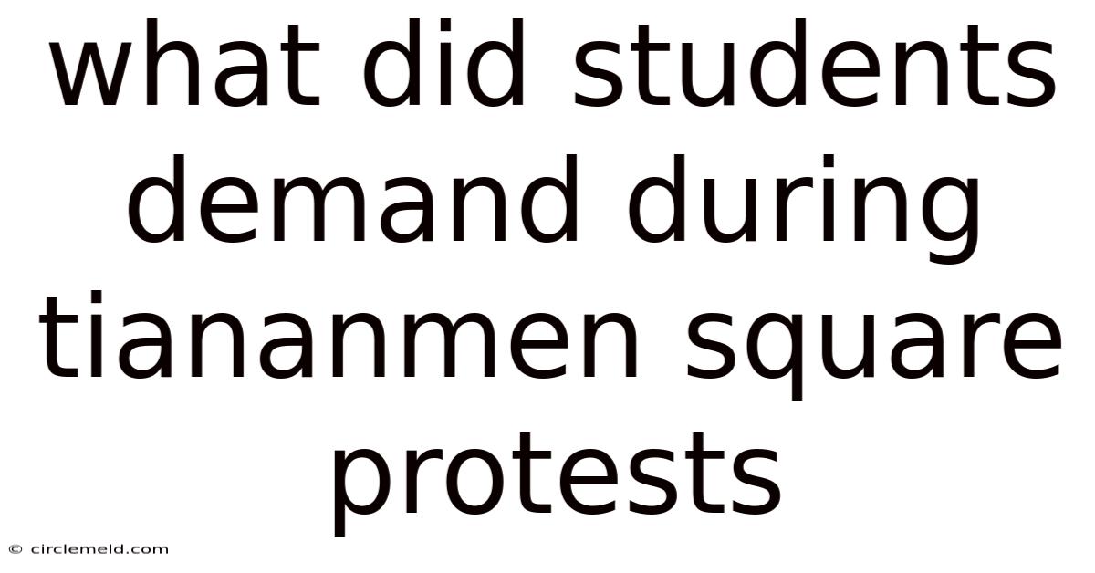 What Did Students Demand During Tiananmen Square Protests