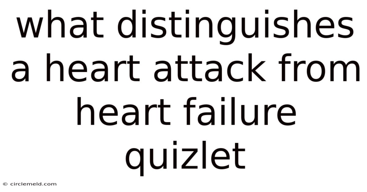 What Distinguishes A Heart Attack From Heart Failure Quizlet