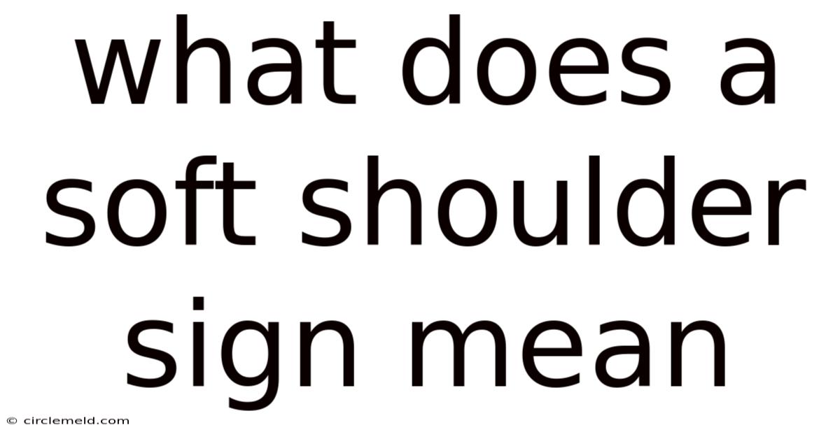 What Does A Soft Shoulder Sign Mean
