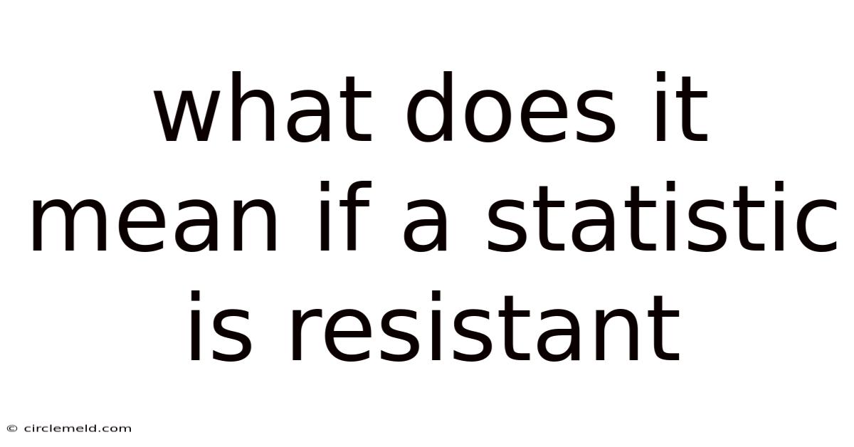 What Does It Mean If A Statistic Is Resistant