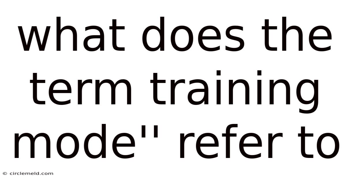 What Does The Term Training Mode'' Refer To
