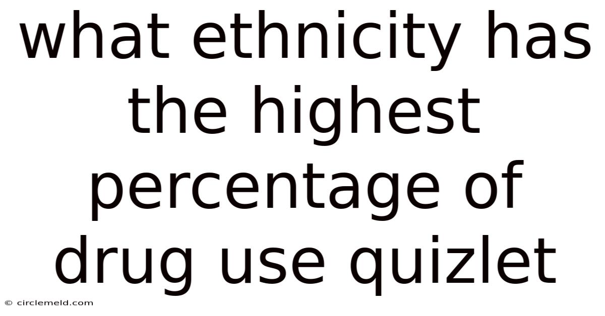 What Ethnicity Has The Highest Percentage Of Drug Use Quizlet
