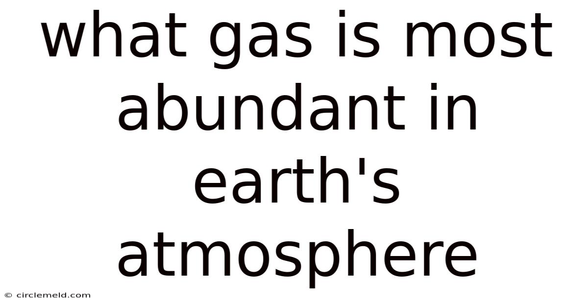 What Gas Is Most Abundant In Earth's Atmosphere