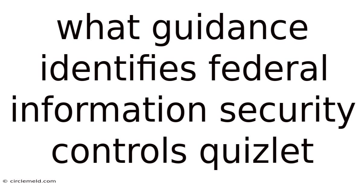 What Guidance Identifies Federal Information Security Controls Quizlet
