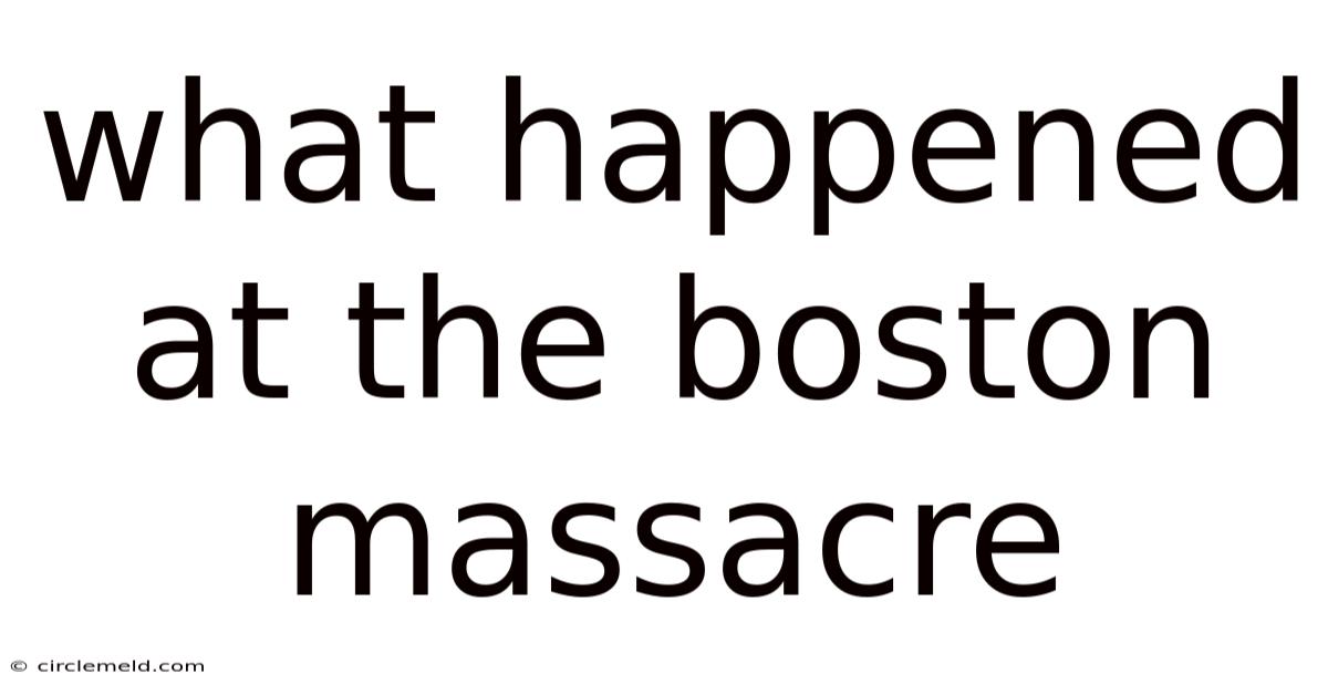 What Happened At The Boston Massacre