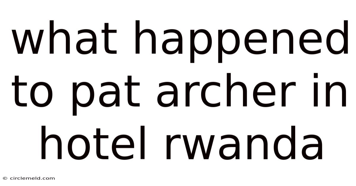 What Happened To Pat Archer In Hotel Rwanda