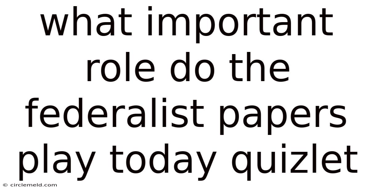 What Important Role Do The Federalist Papers Play Today Quizlet