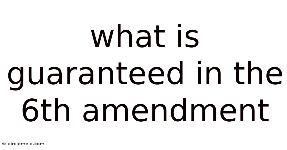 What Is Guaranteed In The 6th Amendment