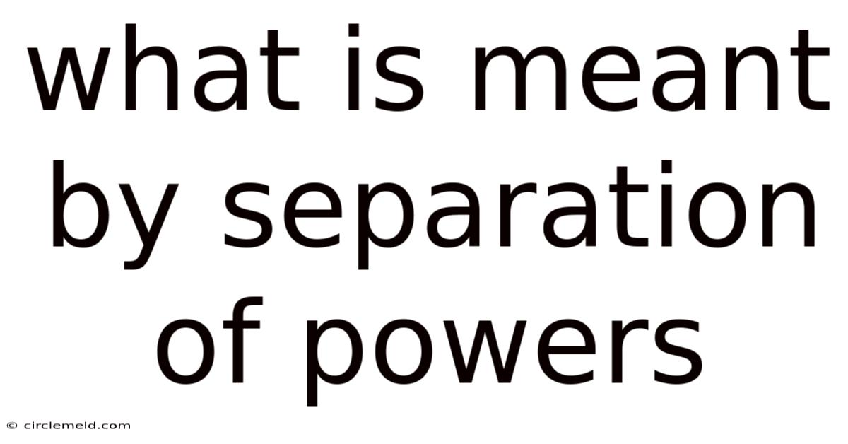 What Is Meant By Separation Of Powers