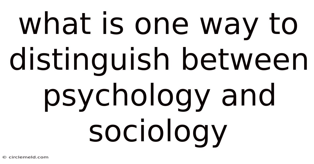 What Is One Way To Distinguish Between Psychology And Sociology