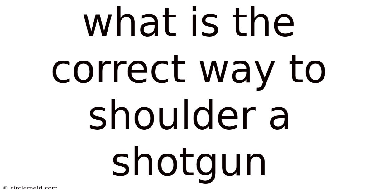 What Is The Correct Way To Shoulder A Shotgun