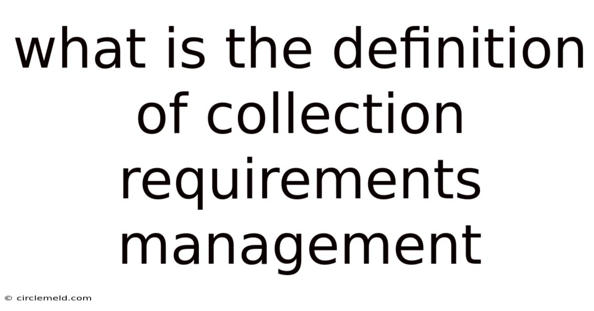 What Is The Definition Of Collection Requirements Management