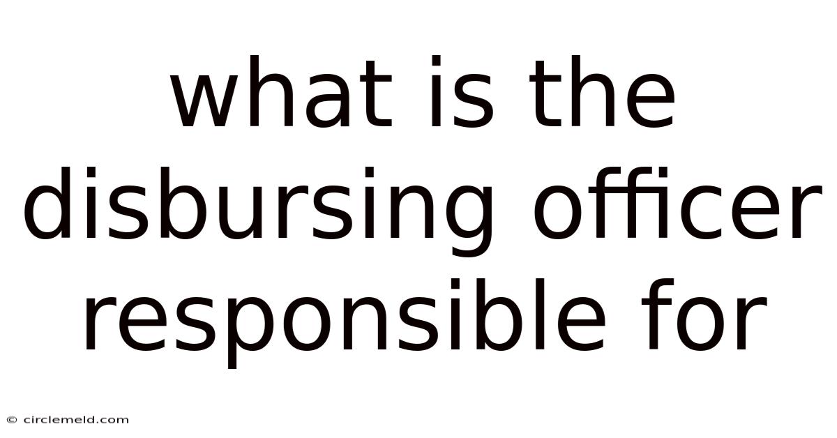 What Is The Disbursing Officer Responsible For