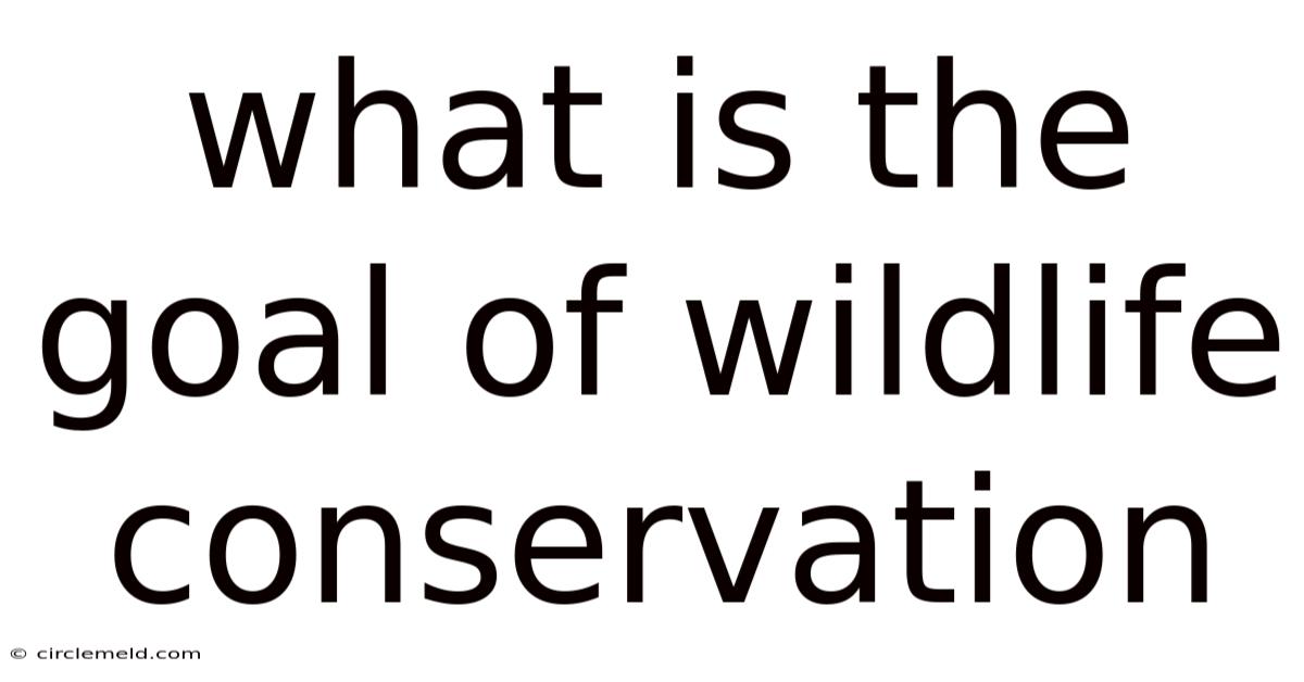 What Is The Goal Of Wildlife Conservation