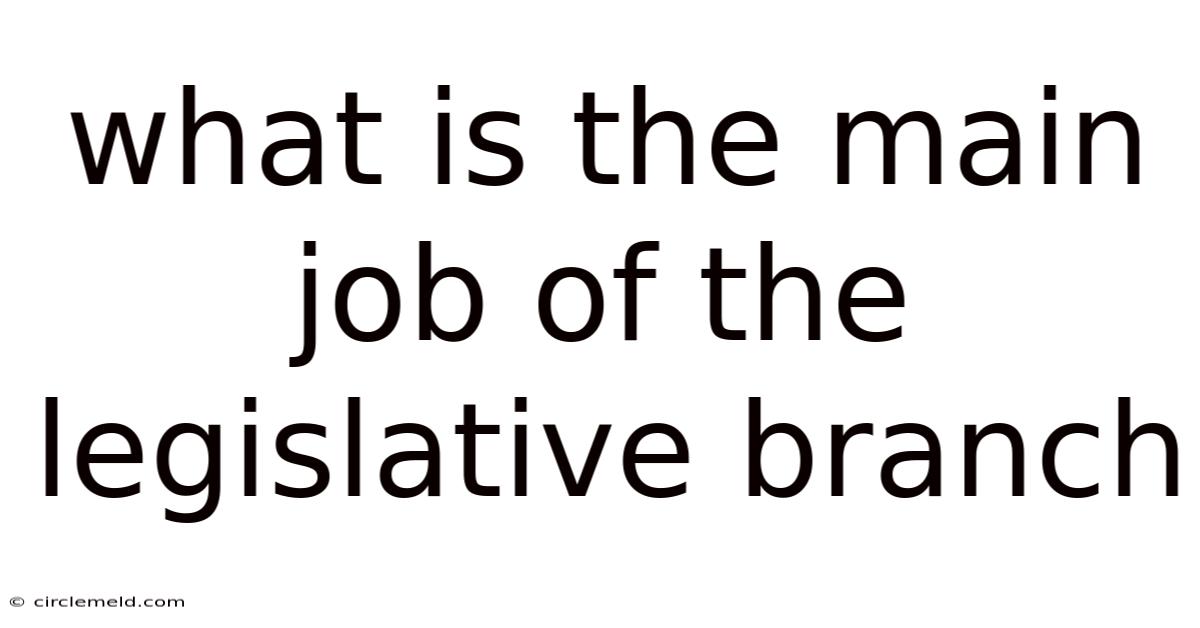 What Is The Main Job Of The Legislative Branch