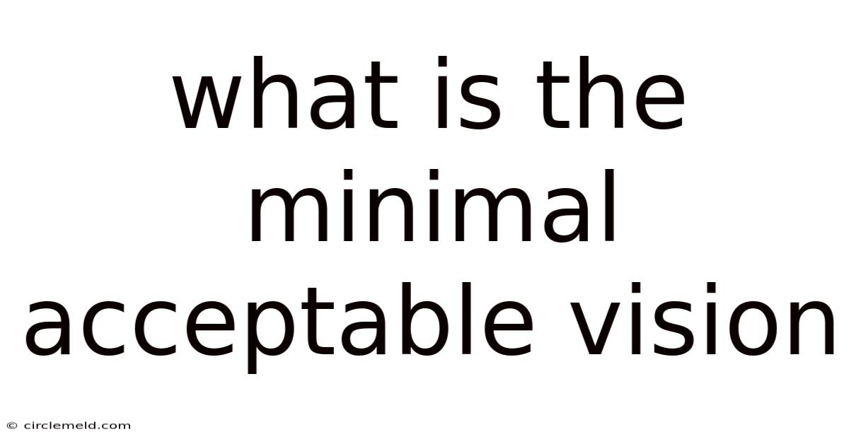 What Is The Minimal Acceptable Vision