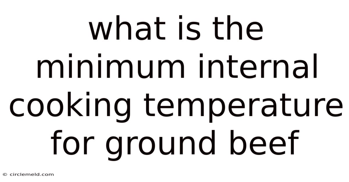 What Is The Minimum Internal Cooking Temperature For Ground Beef