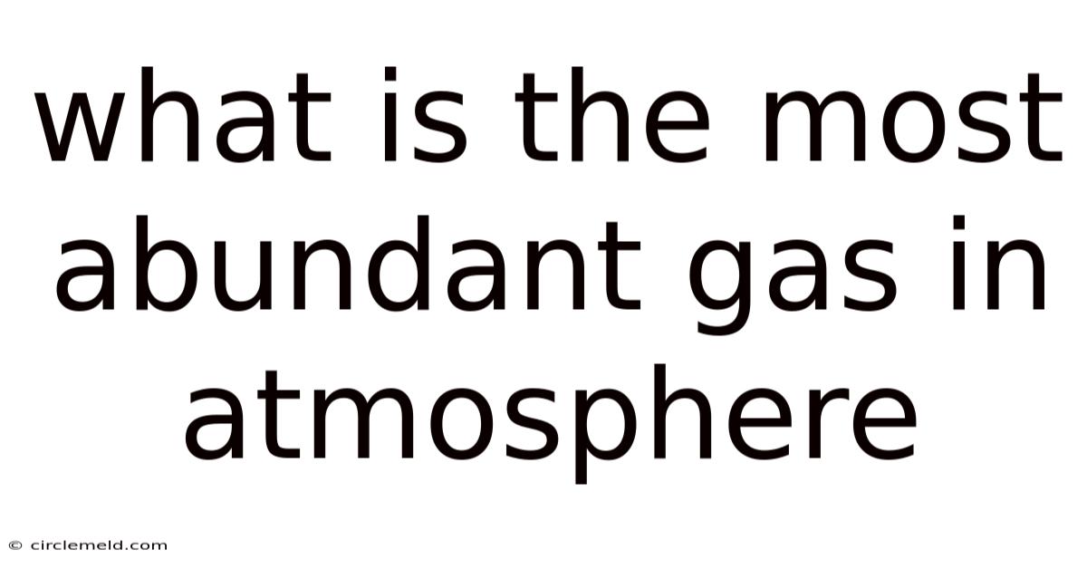 What Is The Most Abundant Gas In Atmosphere