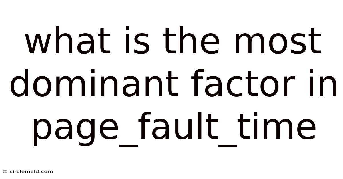 What Is The Most Dominant Factor In Page_fault_time