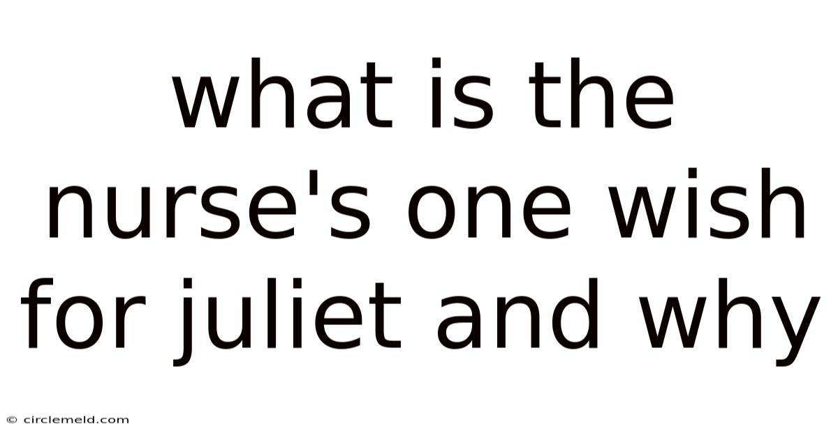 What Is The Nurse's One Wish For Juliet And Why