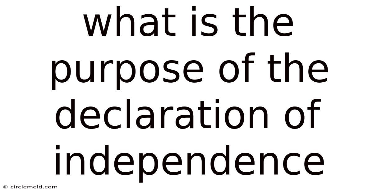 What Is The Purpose Of The Declaration Of Independence