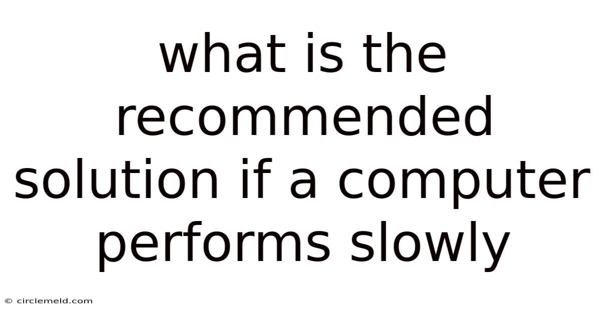 What Is The Recommended Solution If A Computer Performs Slowly