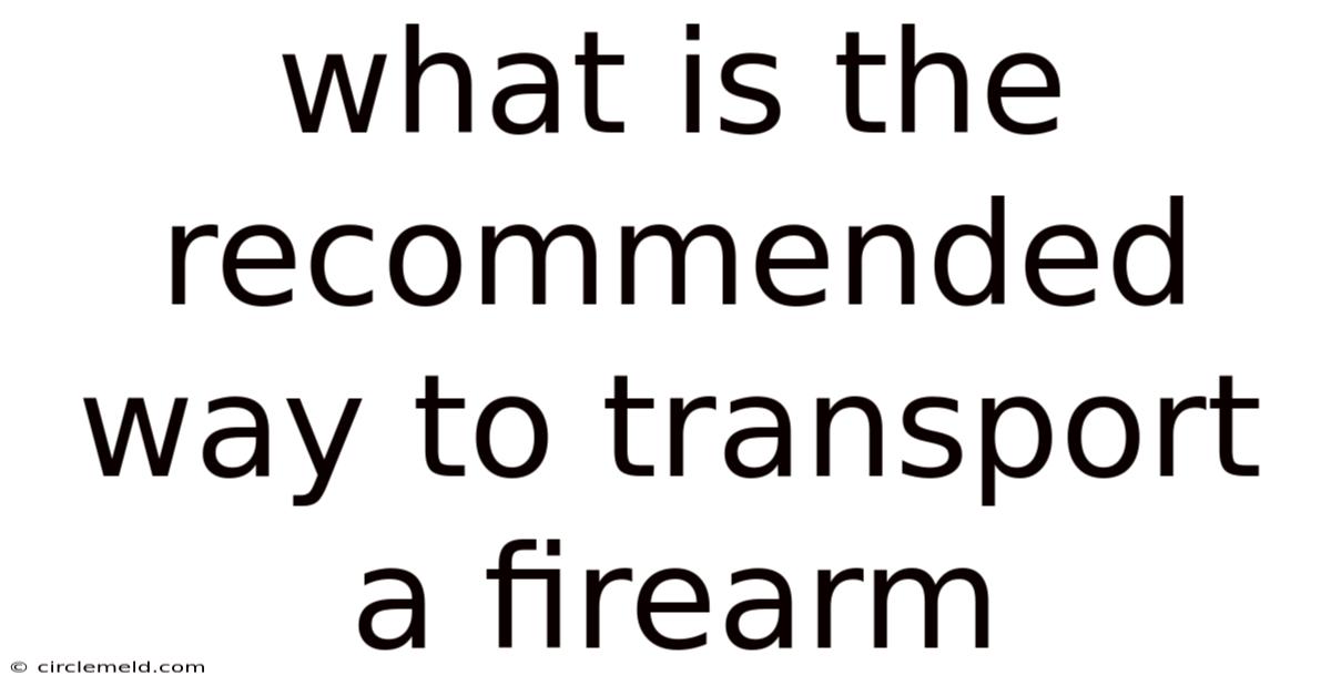 What Is The Recommended Way To Transport A Firearm
