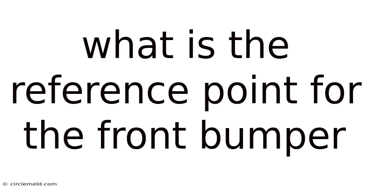 What Is The Reference Point For The Front Bumper