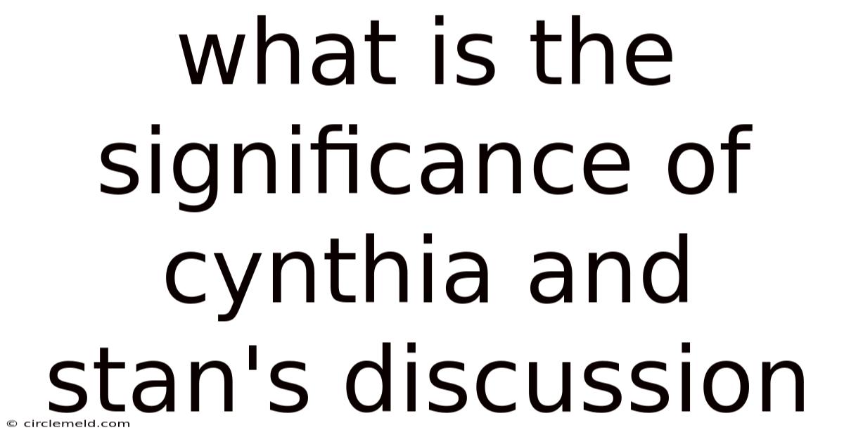 What Is The Significance Of Cynthia And Stan's Discussion