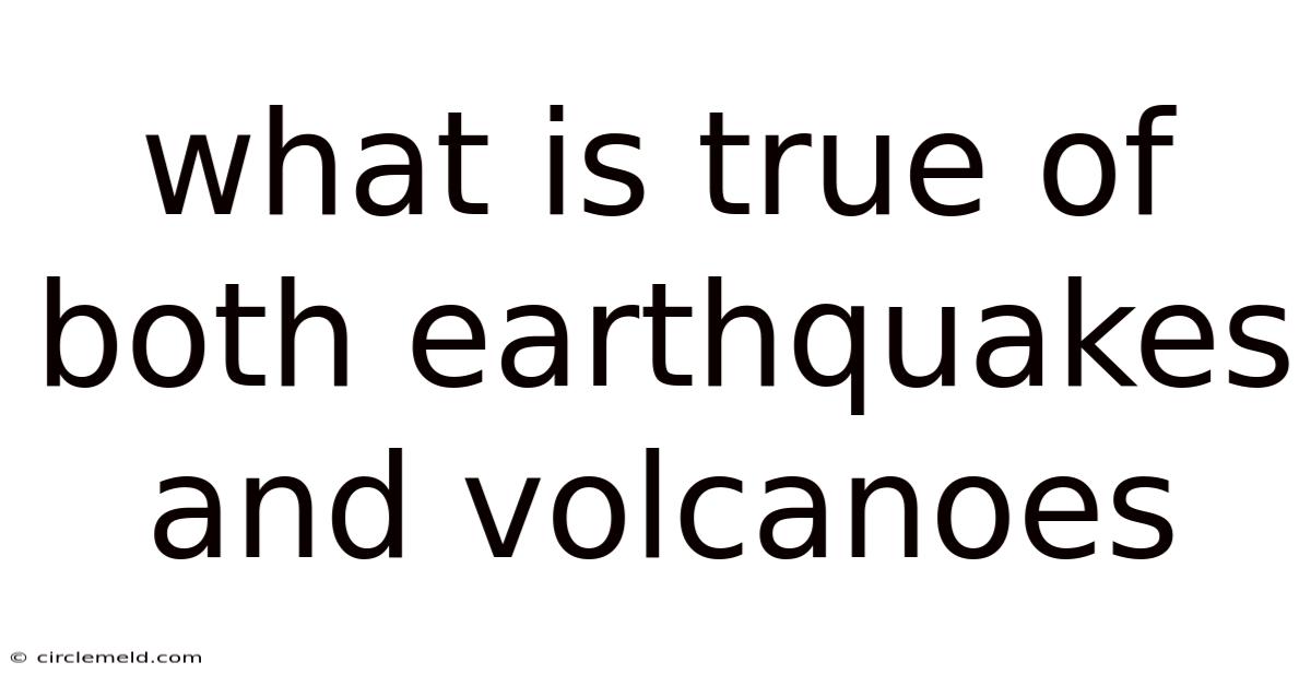 What Is True Of Both Earthquakes And Volcanoes