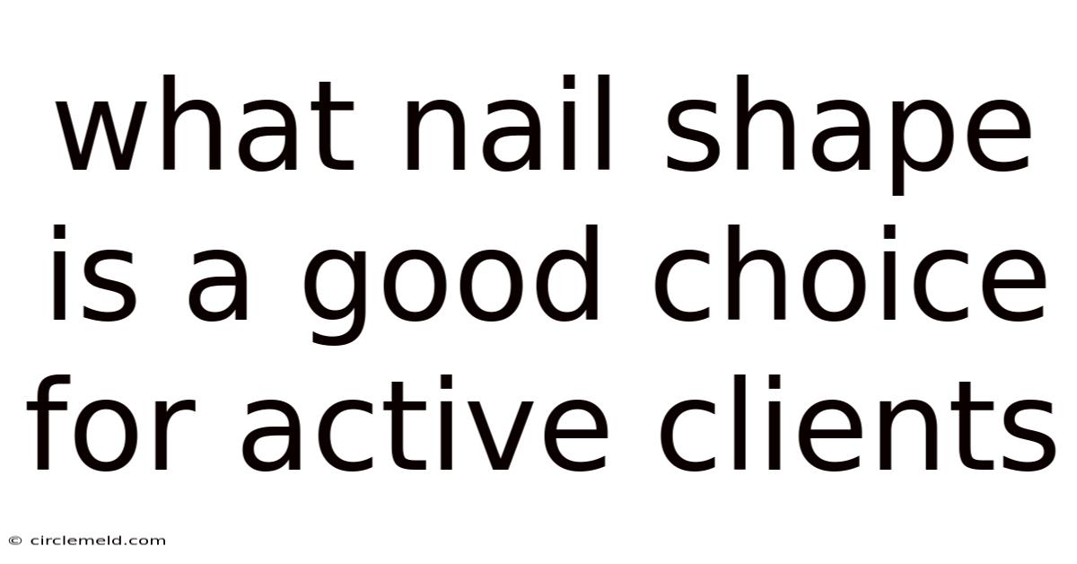 What Nail Shape Is A Good Choice For Active Clients