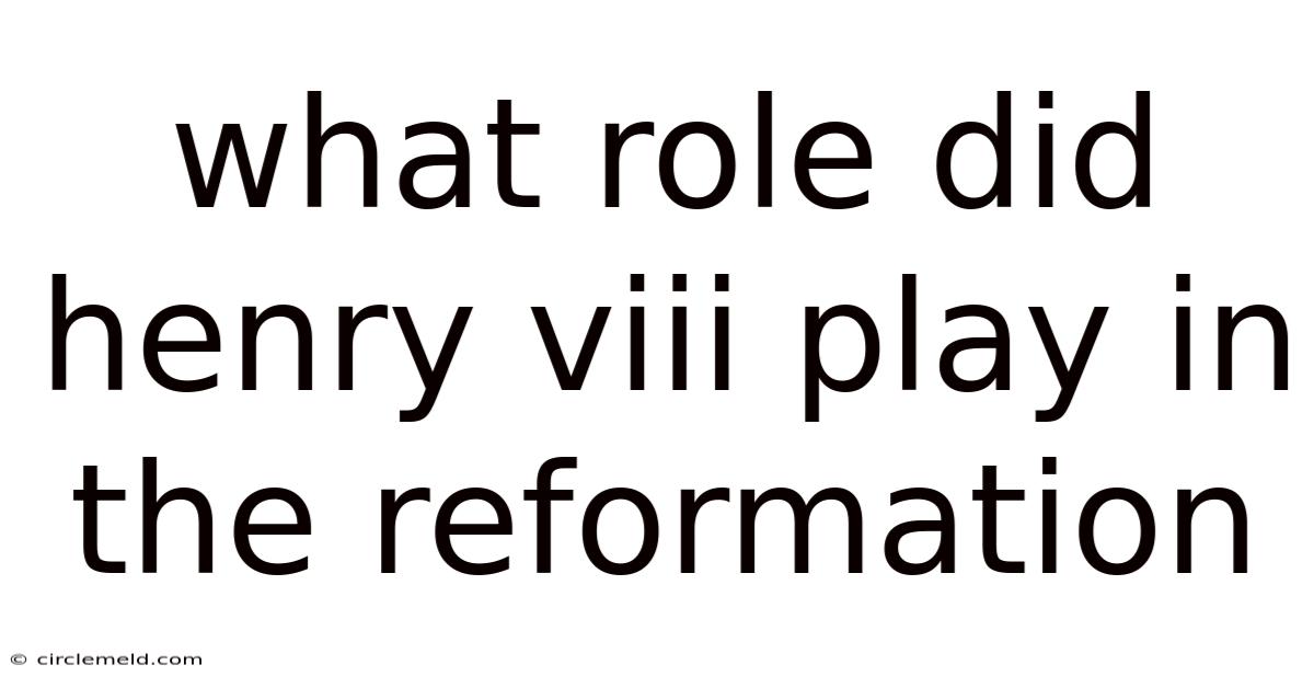 What Role Did Henry Viii Play In The Reformation