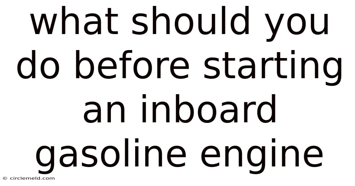 What Should You Do Before Starting An Inboard Gasoline Engine
