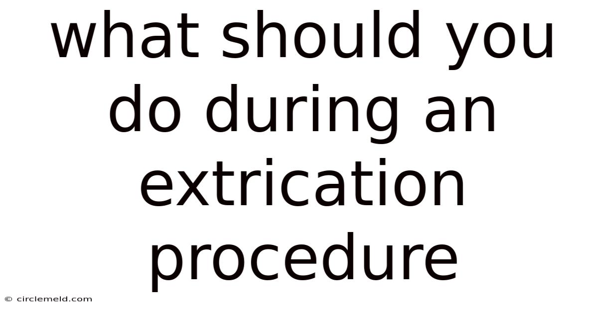 What Should You Do During An Extrication Procedure
