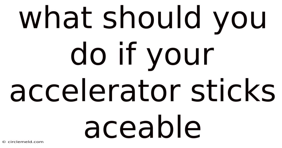 What Should You Do If Your Accelerator Sticks Aceable