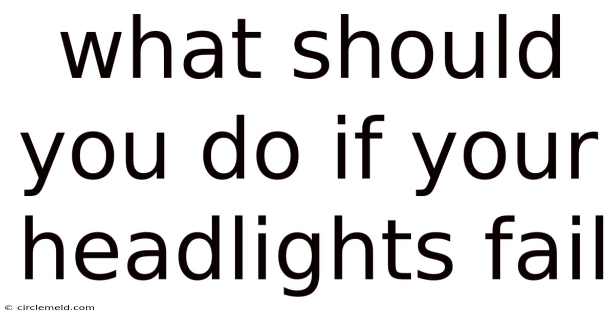 What Should You Do If Your Headlights Fail
