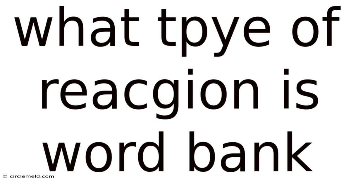 What Tpye Of Reacgion Is Word Bank