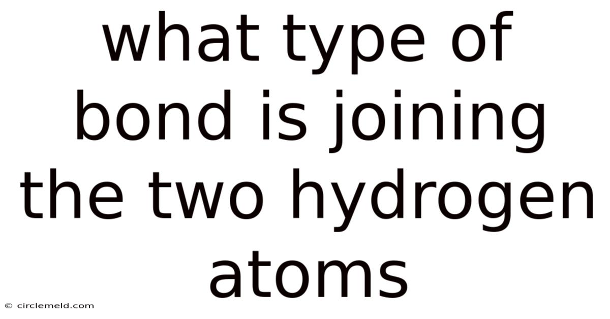 What Type Of Bond Is Joining The Two Hydrogen Atoms