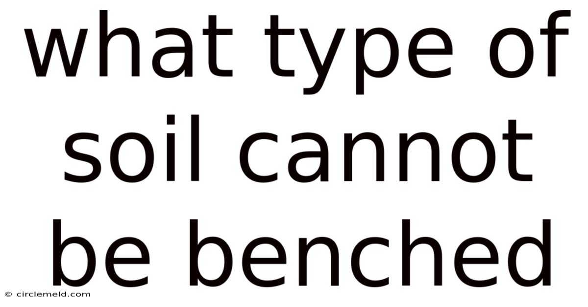 What Type Of Soil Cannot Be Benched