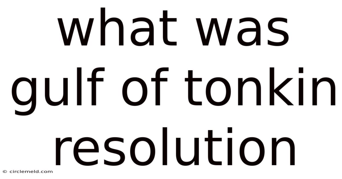 What Was Gulf Of Tonkin Resolution