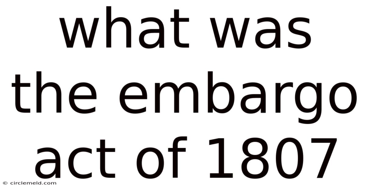What Was The Embargo Act Of 1807