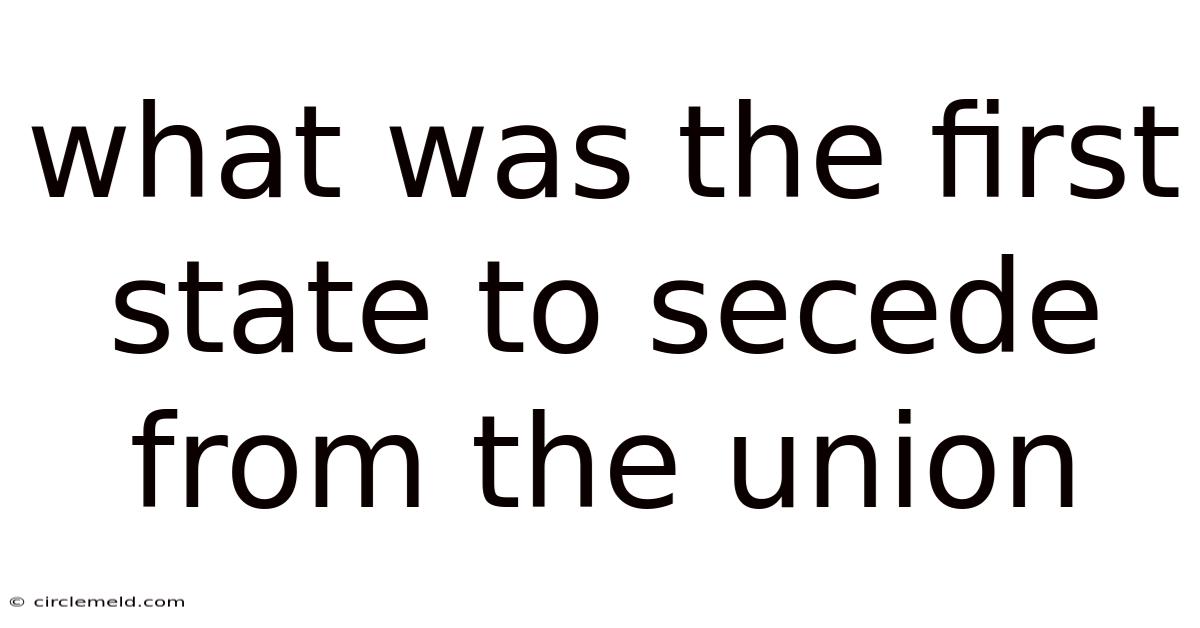 What Was The First State To Secede From The Union