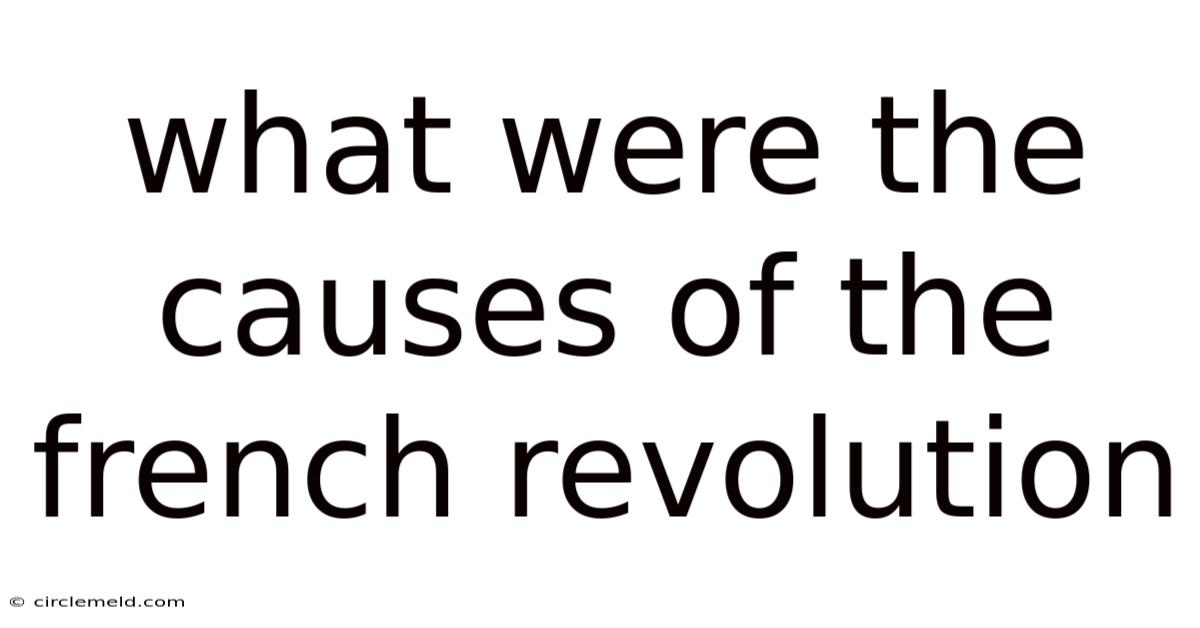 What Were The Causes Of The French Revolution