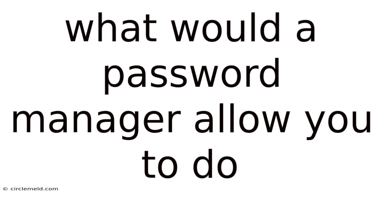 What Would A Password Manager Allow You To Do