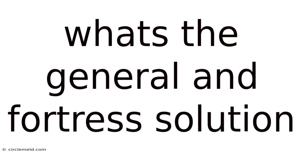 Whats The General And Fortress Solution